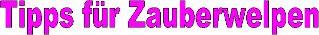 Tipps fr Zauberwelpen